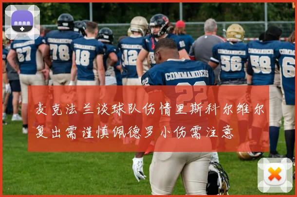 麦克法兰谈球队伤情里斯科尔维尔复出需谨慎佩德罗小伤需注意